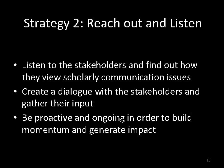 Strategy 2: Reach out and Listen • Listen to the stakeholders and find out