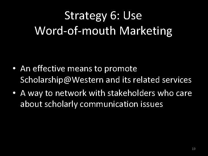 Strategy 6: Use Word-of-mouth Marketing • An effective means to promote Scholarship@Western and its
