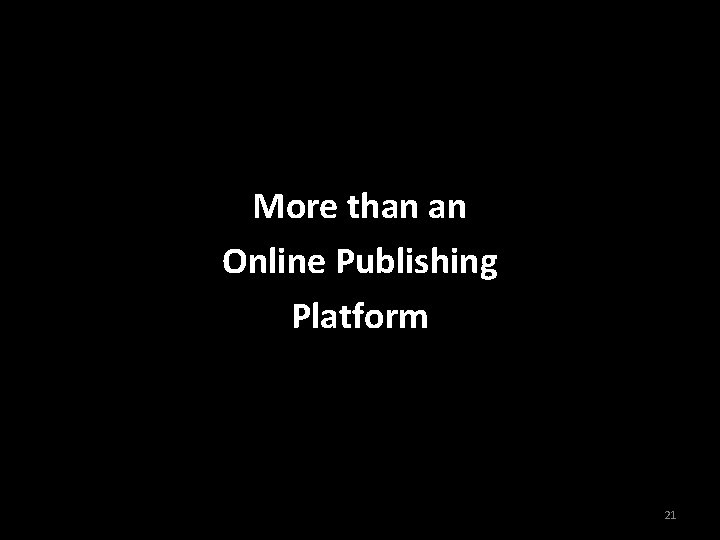 More than an Online Publishing Platform 21 