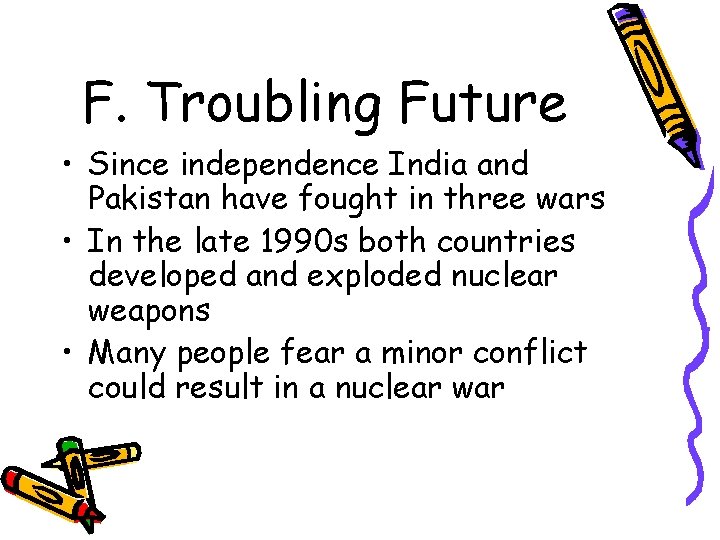 F. Troubling Future • Since independence India and Pakistan have fought in three wars