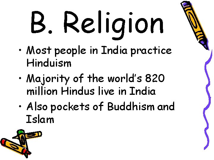 B. Religion • Most people in India practice Hinduism • Majority of the world’s