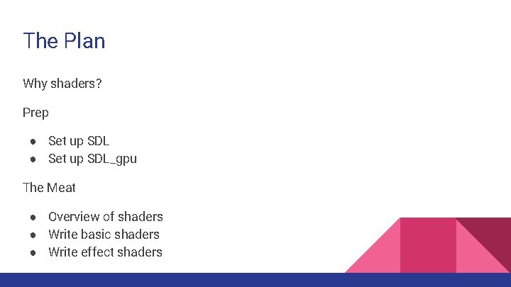 The Plan Why shaders? Prep ● Set up SDL_gpu The Meat ● Overview of