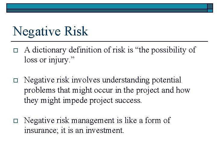 Negative Risk o A dictionary definition of risk is “the possibility of loss or