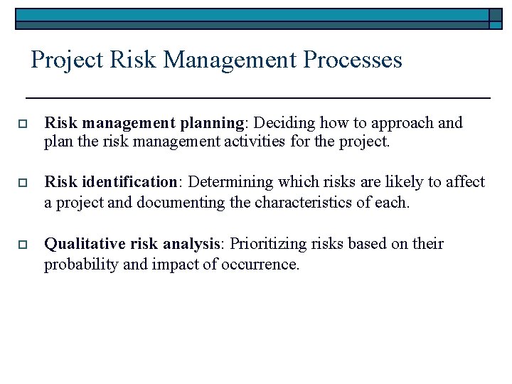 Project Risk Management Processes o Risk management planning: Deciding how to approach and plan