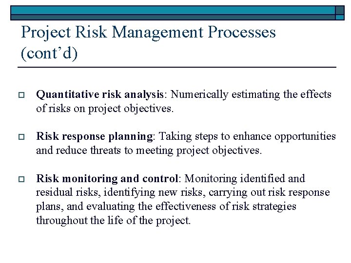 Project Risk Management Processes (cont’d) o Quantitative risk analysis: Numerically estimating the effects of