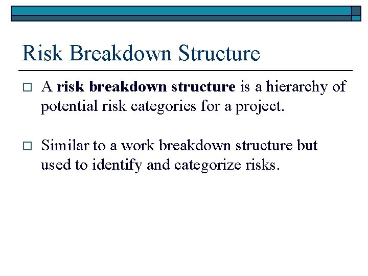 Risk Breakdown Structure o A risk breakdown structure is a hierarchy of potential risk