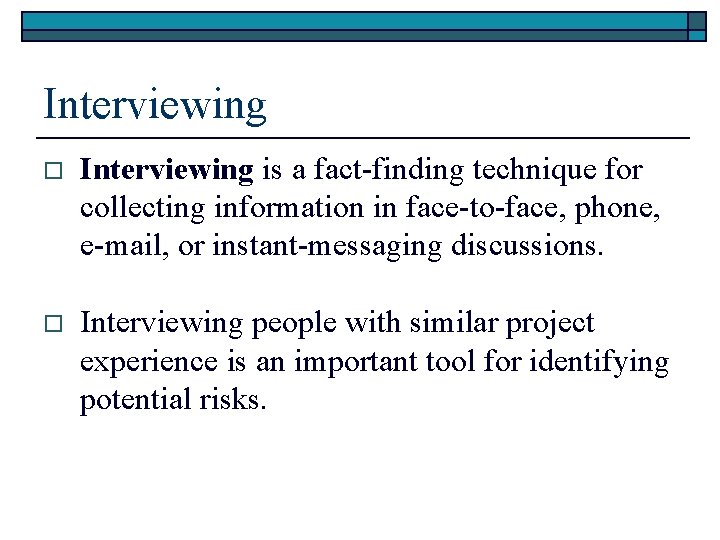 Interviewing o Interviewing is a fact-finding technique for collecting information in face-to-face, phone, e-mail,