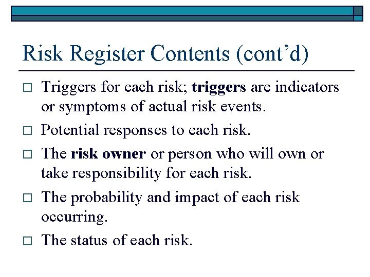 Risk Register Contents (cont’d) o o o Triggers for each risk; triggers are indicators