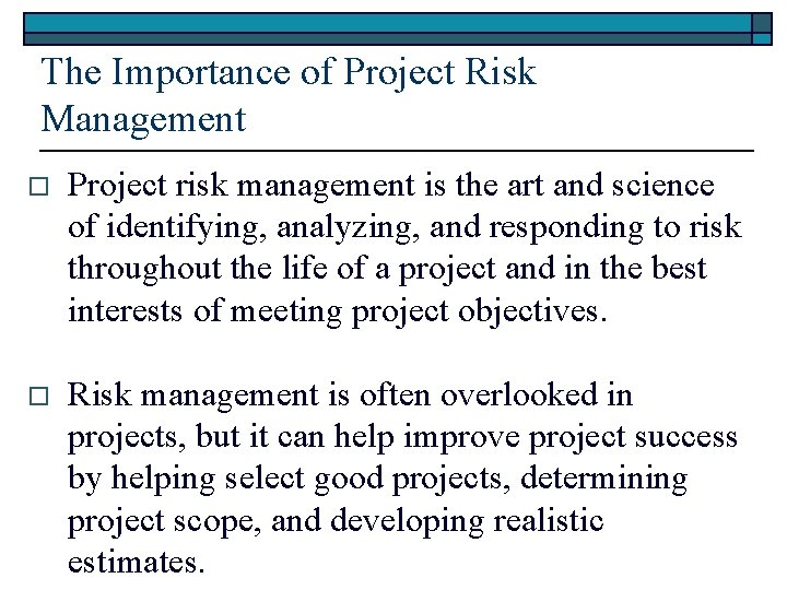 The Importance of Project Risk Management o Project risk management is the art and