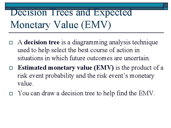 Decision Trees and Expected Monetary Value (EMV) o o o A decision tree is