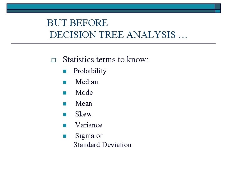 BUT BEFORE DECISION TREE ANALYSIS … o Statistics terms to know: n n n