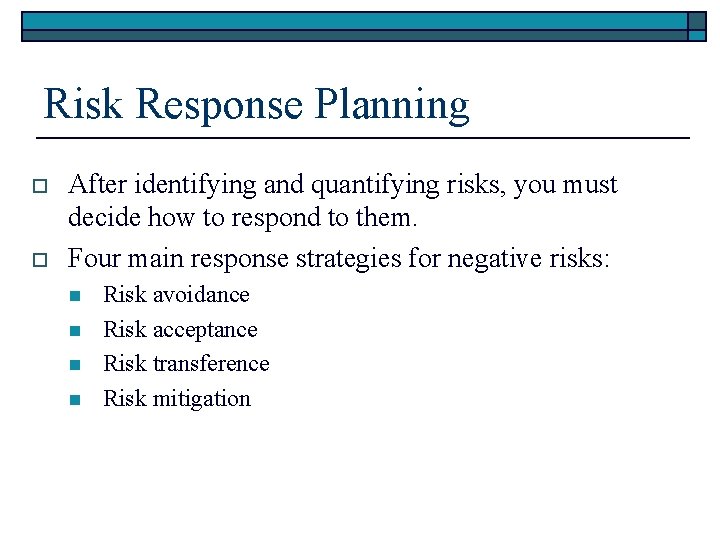 Risk Response Planning o o After identifying and quantifying risks, you must decide how