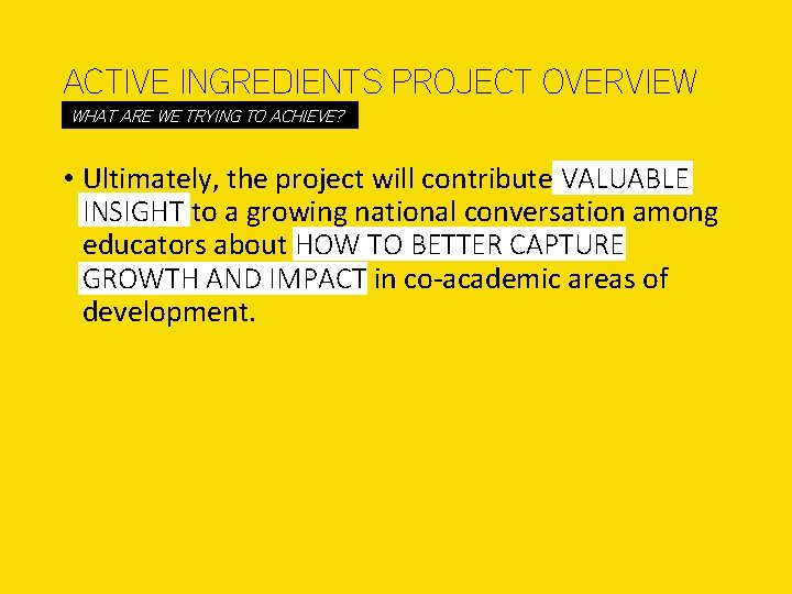 ACTIVE INGREDIENTS PROJECT OVERVIEW WHAT ARE WE TRYING TO ACHIEVE? • Ultimately, the project
