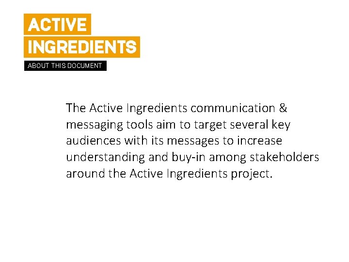 ACTIVE INGREDIENTS ABOUT THIS DOCUMENT The Active Ingredients communication & messaging tools aim to