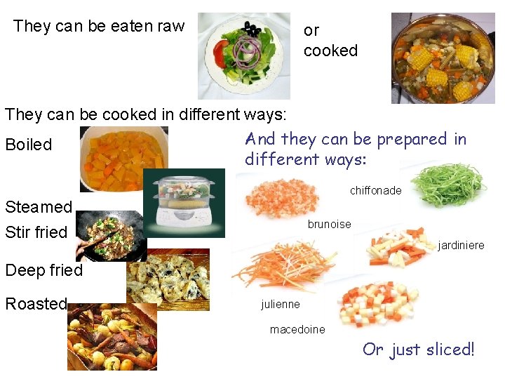 They can be eaten raw or cooked They can be cooked in different ways: