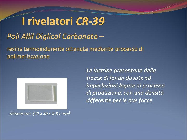 I rivelatori CR-39 Poli Allil Diglicol Carbonato – resina termoindurente ottenuta mediante processo di
