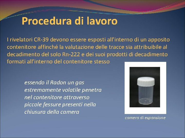 Procedura di lavoro I rivelatori CR-39 devono essere esposti all’interno di un apposito contenitore