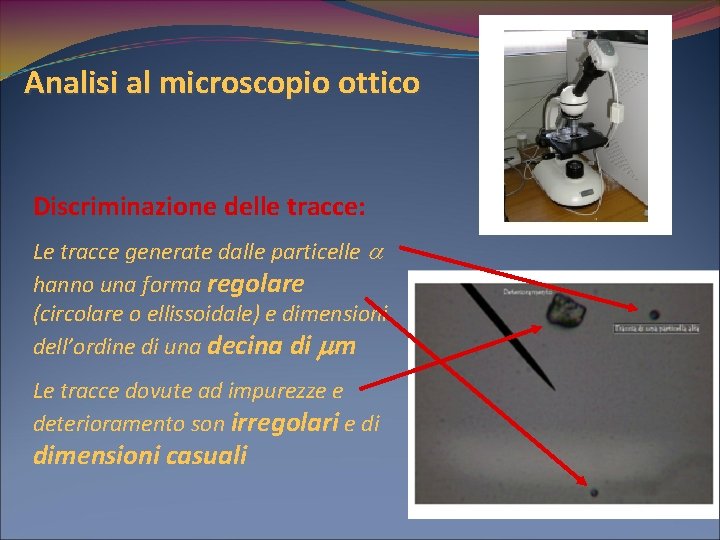 Analisi al microscopio ottico Discriminazione delle tracce: Le tracce generate dalle particelle hanno una
