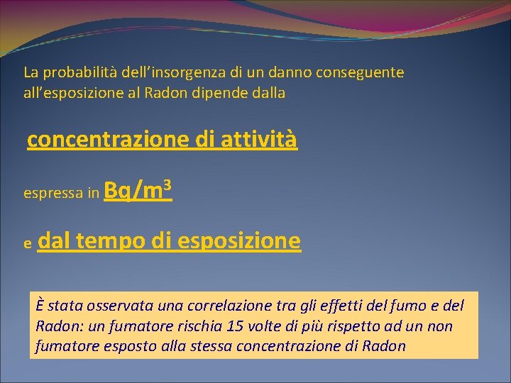 La probabilità dell’insorgenza di un danno conseguente all’esposizione al Radon dipende dalla concentrazione di