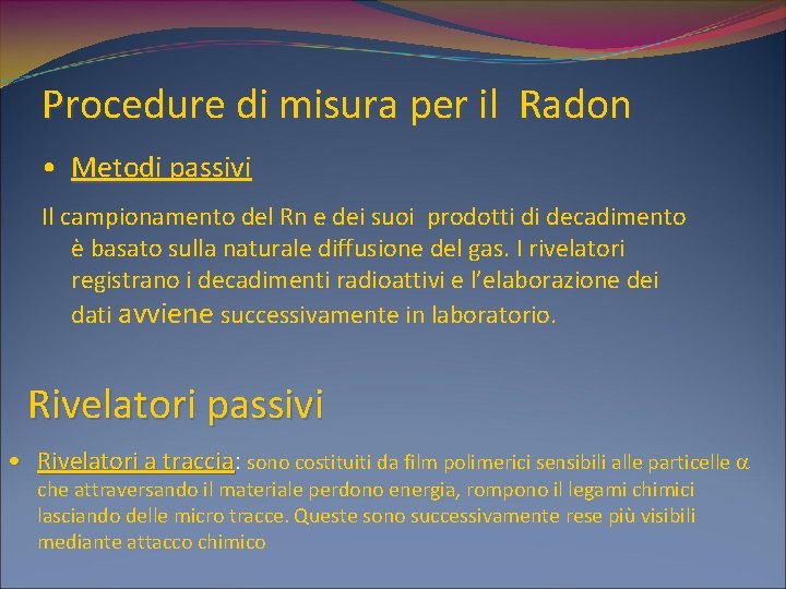 Procedure di misura per il Radon • Metodi passivi Il campionamento del Rn e