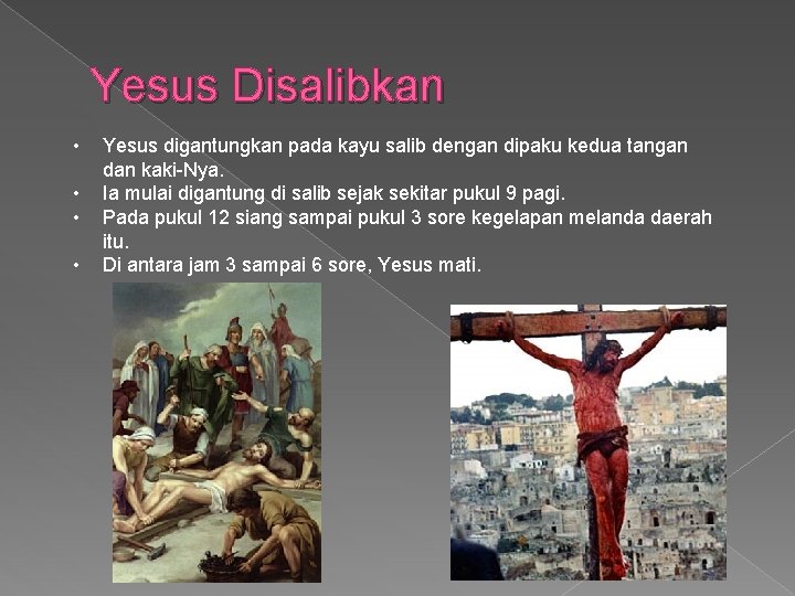 Yesus Disalibkan • • Yesus digantungkan pada kayu salib dengan dipaku kedua tangan dan