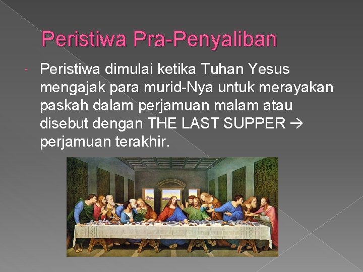 Peristiwa Pra-Penyaliban Peristiwa dimulai ketika Tuhan Yesus mengajak para murid-Nya untuk merayakan paskah dalam