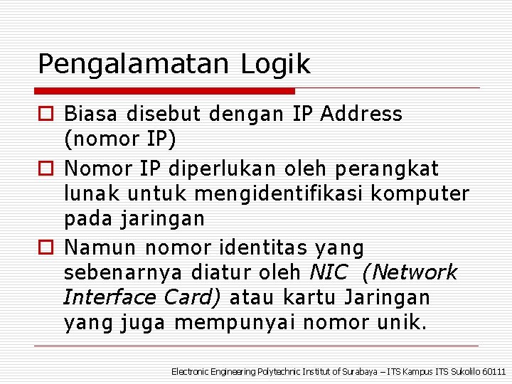 Pengalamatan Logik o Biasa disebut dengan IP Address (nomor IP) o Nomor IP diperlukan