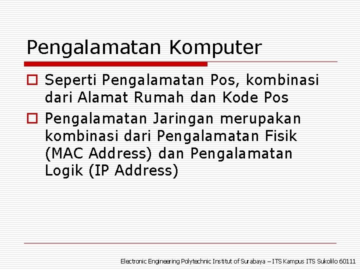 Pengalamatan Komputer o Seperti Pengalamatan Pos, kombinasi dari Alamat Rumah dan Kode Pos o