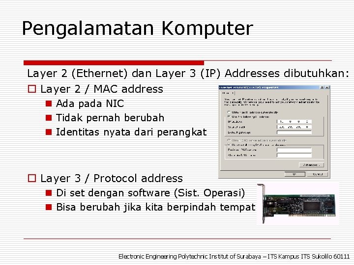 Pengalamatan Komputer Layer 2 (Ethernet) dan Layer 3 (IP) Addresses dibutuhkan: o Layer 2