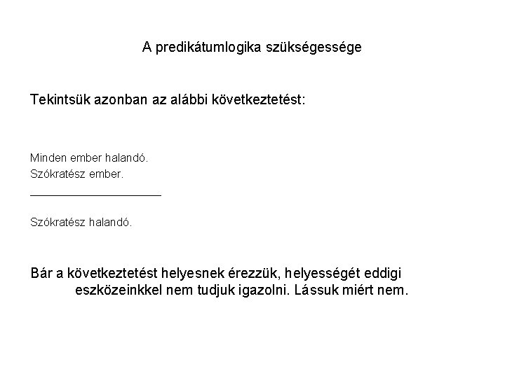 A predikátumlogika szükségessége Tekintsük azonban az alábbi következtetést: Minden ember halandó. Szókratész ember. ___________