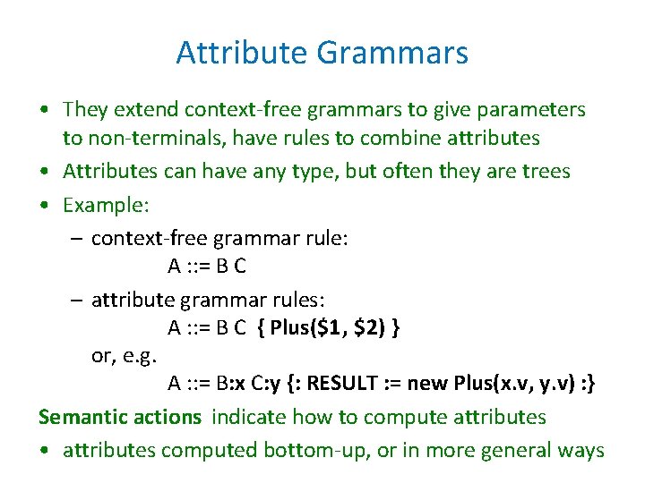 Attribute Grammars • They extend context-free grammars to give parameters to non-terminals, have rules