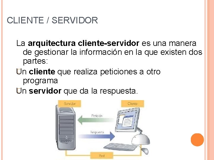 CLIENTE / SERVIDOR La arquitectura cliente-servidor es una manera de gestionar la información en