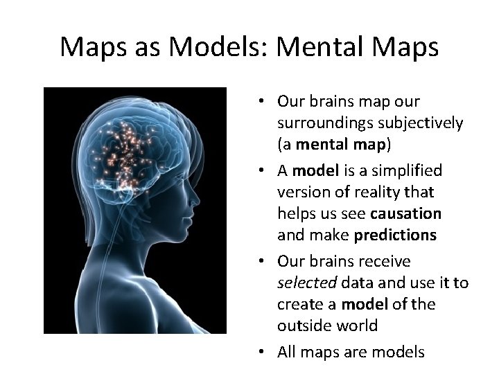 Maps as Models: Mental Maps • Our brains map our surroundings subjectively (a mental