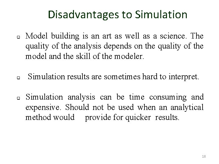 Disadvantages to Simulation q q q Model building is an art as well as