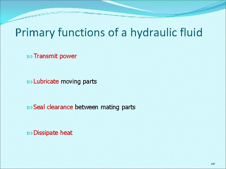 Primary functions of a hydraulic fluid Transmit power Lubricate moving parts Seal clearance between