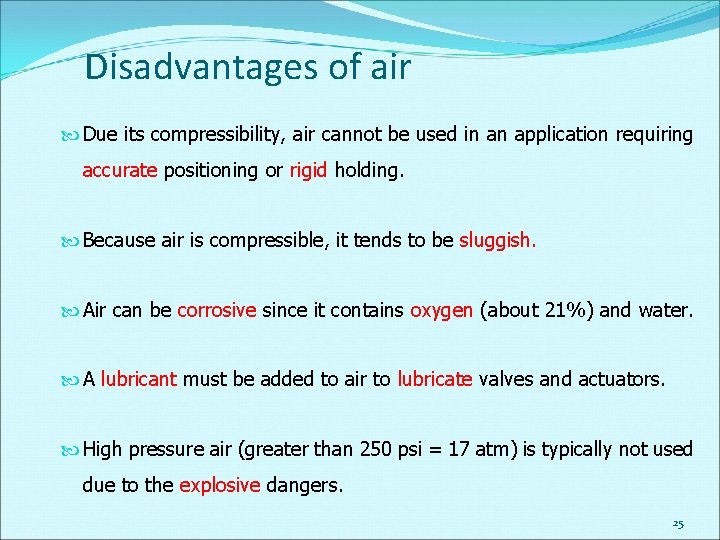 Disadvantages of air Due its compressibility, air cannot be used in an application requiring