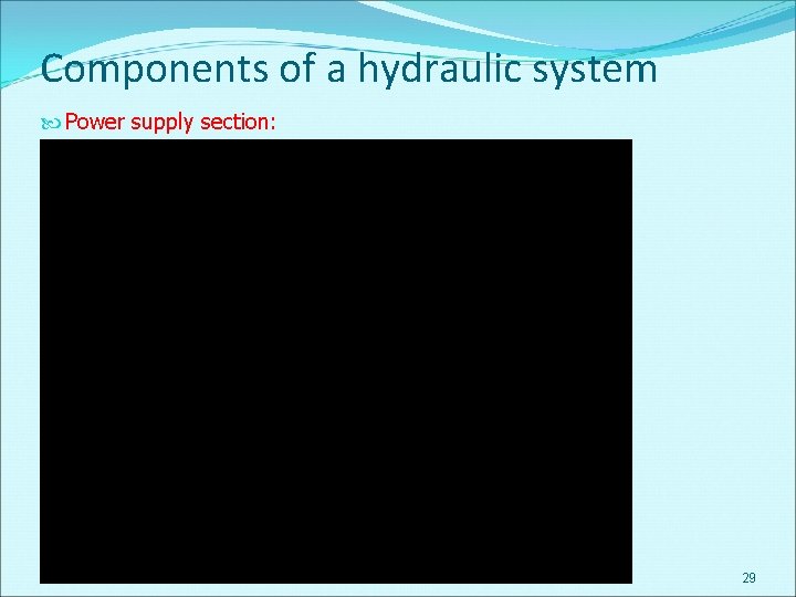 Components of a hydraulic system Power supply section: 29 