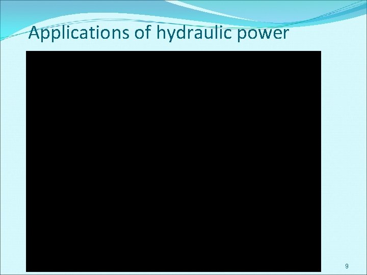 Applications of hydraulic power 9 