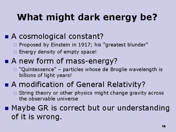What might dark energy be? n A cosmological constant? Proposed by Einstein in 1917;