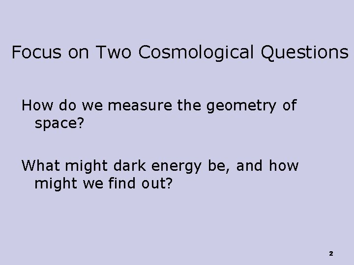 Focus on Two Cosmological Questions How do we measure the geometry of space? What