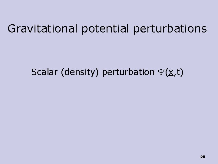 Gravitational potential perturbations Scalar (density) perturbation Y(x, t) 28 