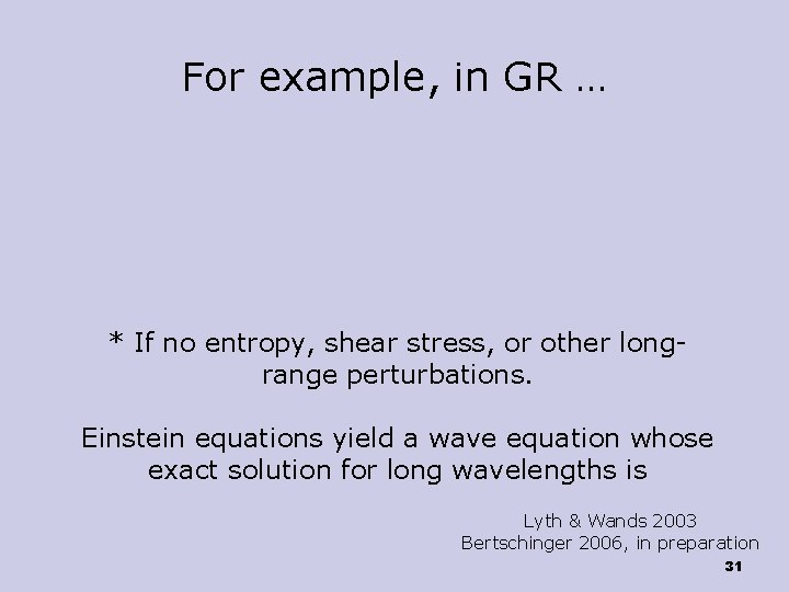 For example, in GR … * If no entropy, shear stress, or other longrange