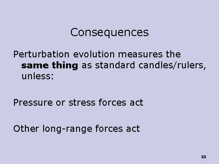 Consequences Perturbation evolution measures the same thing as standard candles/rulers, unless: Pressure or stress