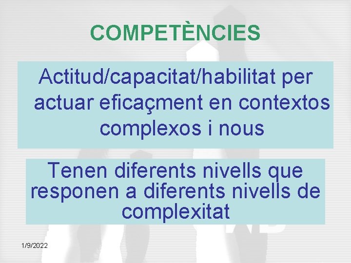COMPETÈNCIES Actitud/capacitat/habilitat per actuar eficaçment en contextos complexos i nous Tenen diferents nivells que