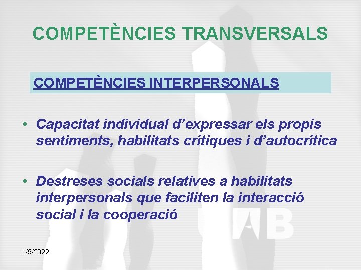COMPETÈNCIES TRANSVERSALS COMPETÈNCIES INTERPERSONALS • Capacitat individual d’expressar els propis sentiments, habilitats crítiques i