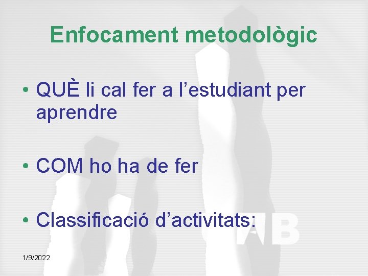 Enfocament metodològic • QUÈ li cal fer a l’estudiant per aprendre • COM ho