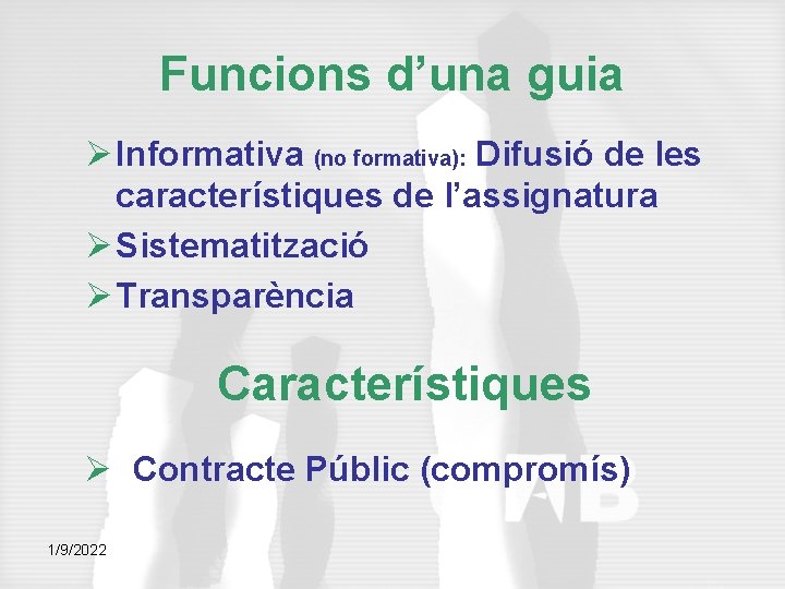 Funcions d’una guia Ø Informativa (no formativa): Difusió de les característiques de l’assignatura Ø