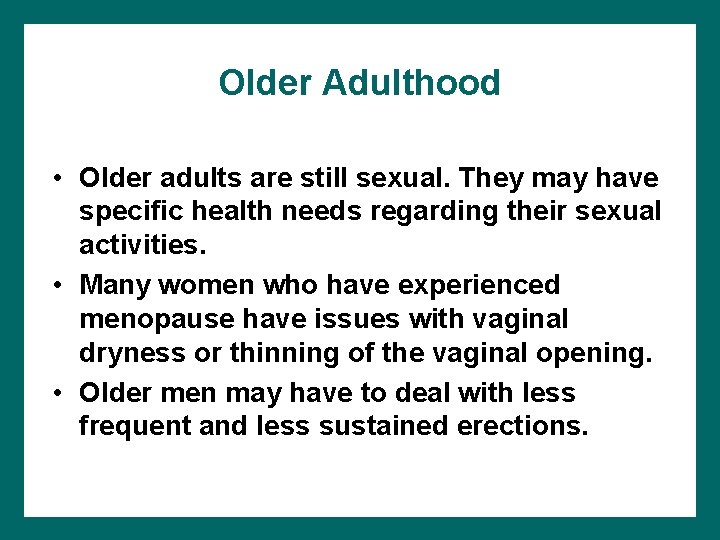 Older Adulthood • Older adults are still sexual. They may have specific health needs