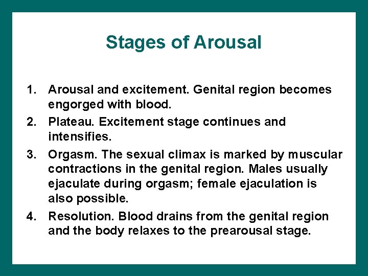 Stages of Arousal 1. Arousal and excitement. Genital region becomes engorged with blood. 2.