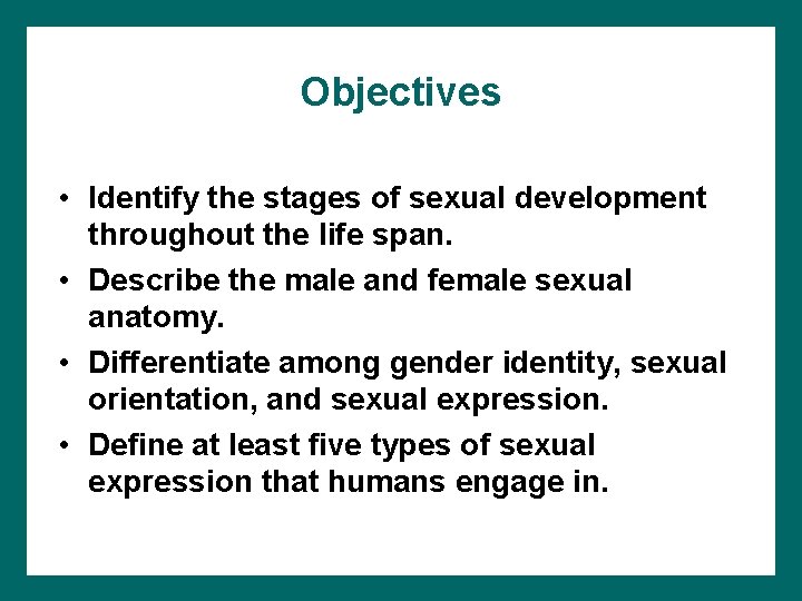 Objectives • Identify the stages of sexual development throughout the life span. • Describe